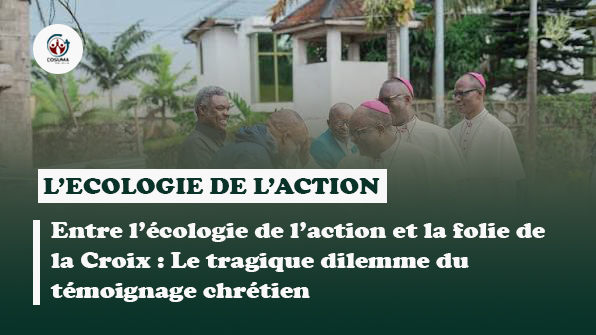 Entre l’écologie de l’action et la folie de la Croix : Le tragique dilemme du témoignage chrétien